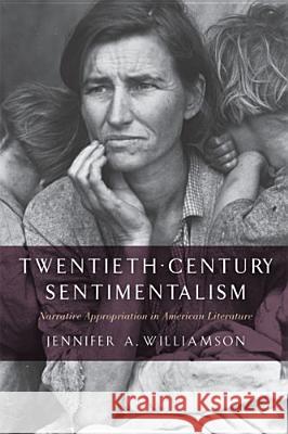 Twentieth-Century Sentimentalism: Narrative Appropriation in American Literature Williamson, Jennifer A. 9780813562971