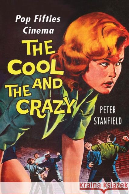 The Cool and the Crazy: Pop Fifties Cinema Peter Stanfield 9780813572987 Rutgers University Press