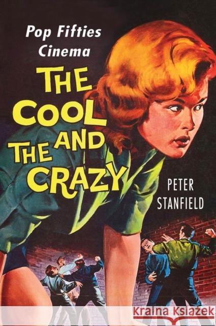 The Cool and the Crazy: Pop Fifties Cinema Peter Stanfield 9780813572994 Rutgers University Press