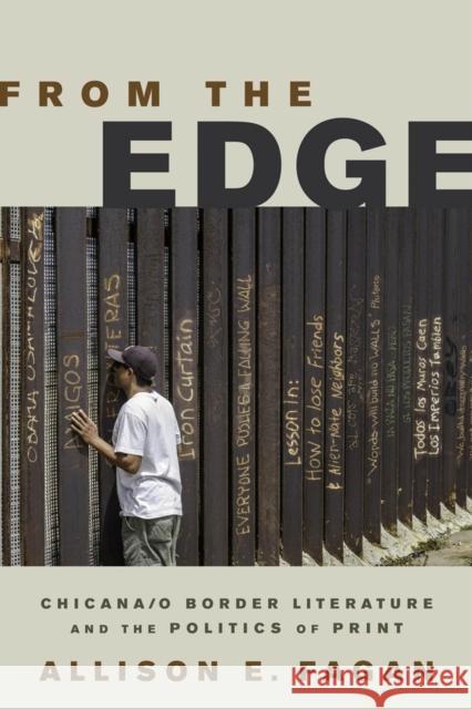 From the Edge: Chicana/o Border Literature and the Politics of Print Allison E. Fagan 9780813583808 Rutgers University Press