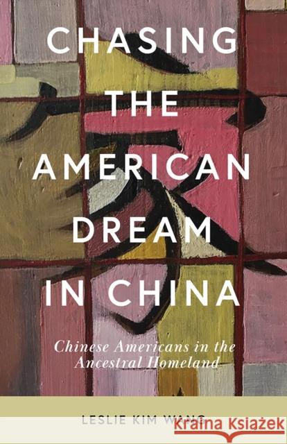 Chasing the American Dream in China: Chinese Americans in the Ancestral Homeland Leslie Kim Wang 9780813599366 Rutgers University Press