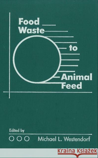 Food Waste to Animal Feed Michael L. Westendorf 9780813825403 Iowa State Press