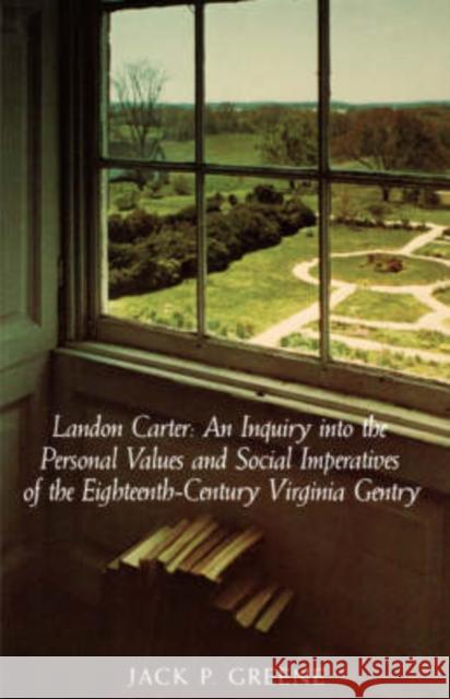 Landon Carter: An Inquiry Into the Personal Values and Social Imperatives of the Eighteenth-Century Virginia Greene, Jack P. 9780813901114 University of Virginia Press
