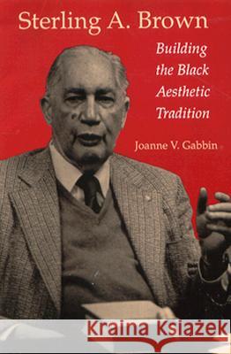 Sterling A. Brown: Building the Black Aesthetic Tradition Gabbin, Joanne V. 9780813915319 University of Virginia Press