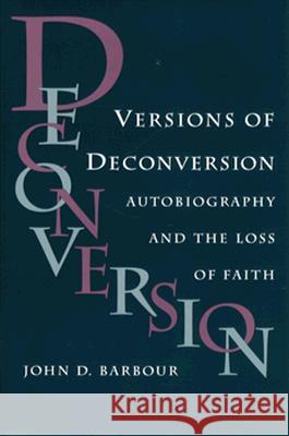 Versions of Deconversion: Autobiography and the Loss of Faith Barbour, John D. 9780813915463