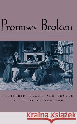 Promises Broken: Courtship, Class, and Gender in Victorian England Frost, Ginger S. 9780813916101 University of Virginia Press