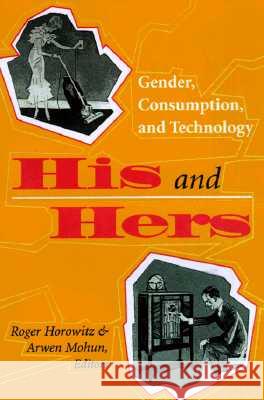 His and Hers: Gender, Consumption, and Technology Roger Horowitz Arwen Mohun 9780813918020 University of Virginia Press