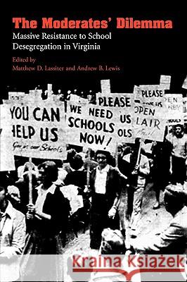 The Moderates' Dilemma: Massive Resistance to School Desegregation in Virginia Matthew D. Lassiter Andrew B. Lewis Paul M. Gaston 9780813918174 University of Virginia Press