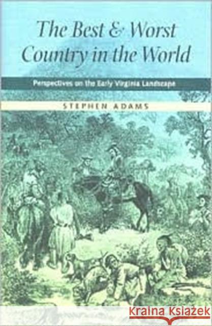 The Best and Worst Country in the World: Perspectives on the Early Virginia Landscape Adams, Stephen 9780813920382