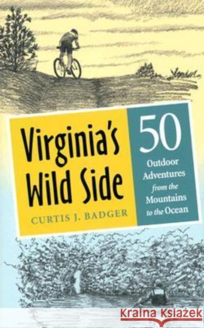 Virginia's Wild Side: 50 Outdoor Adventures from the Mountains to the Ocean Badger, Curtis J. 9780813921624 University of Virginia Press