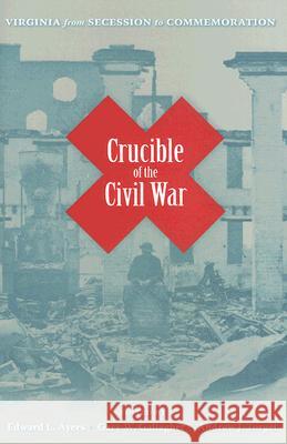 Crucible of the Civil War: Virginia from Secession to Commemoration Ayers, Edward L. 9780813925523 University of Virginia Press