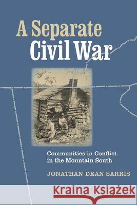 A Separate Civil War: Communities in Conflict in the Mountain South Sarris, Jonathan Dean 9780813925554
