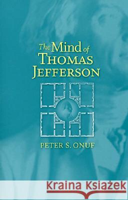 The Mind of Thomas Jefferson Peter S. Onuf 9780813925783