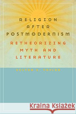 Religion after Postmodernism: Retheorizing Myth and Literature Taylor, Victor E. 9780813927619 University of Virginia Press