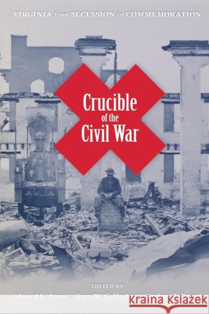 Crucible of the Civil War: Virginia from Secession to Commemoration Ayers, Edward L. 9780813927947 University of Virginia Press