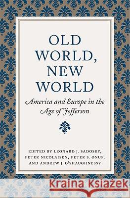 Old World, New World: America and Europe in the Age of Jefferson Sadosky, Leonard J. 9780813928470