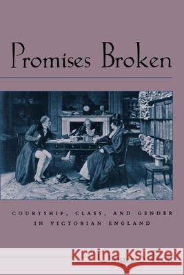 Promises Broken: Courtship, Class, and Gender in Victorian England Ginger S. Frost 9780813929347 University of Virginia Press