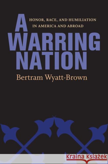 A Warring Nation: Honor, Race, and Humiliation in America and Abroad Wyatt-Brown, Bertram 9780813934747 University of Virginia Press