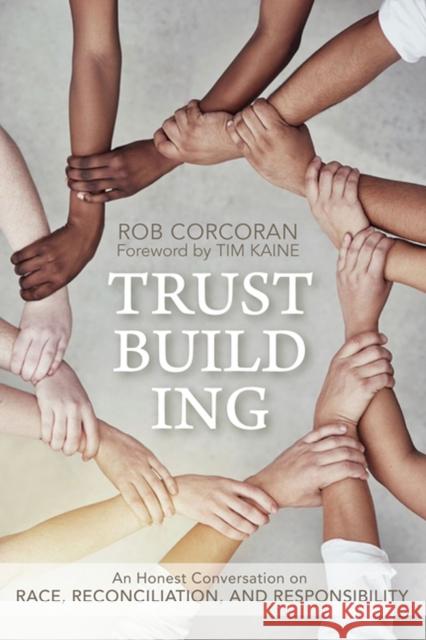 Trustbuilding: An Honest Conversation on Race, Reconciliation, and Responsibility Rob Corcoran Tim Kaine 9780813939667 University of Virginia Press