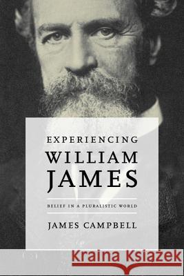 Experiencing William James: Belief in a Pluralistic World James Campbell 9780813940489