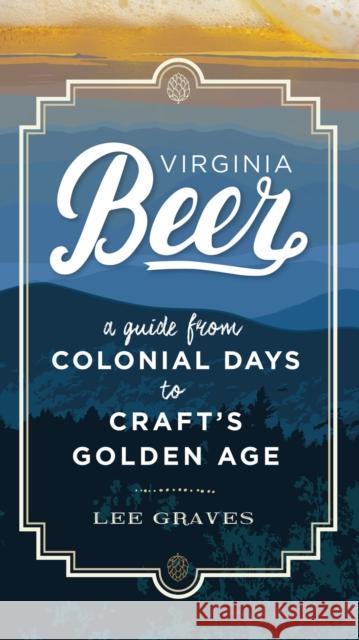 Virginia Beer: A Guide from Colonial Days to Craft's Golden Age Lee Graves 9780813941714