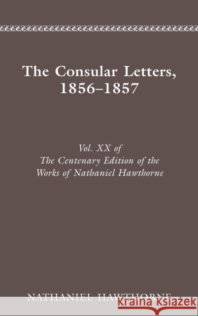 Centenary Ed Works Nathaniel Hawthorne: Vol. XX, the Consular Letters, 18561857volume 20 Hawthorne, Nathaniel 9780814204627 Ohio State University Press