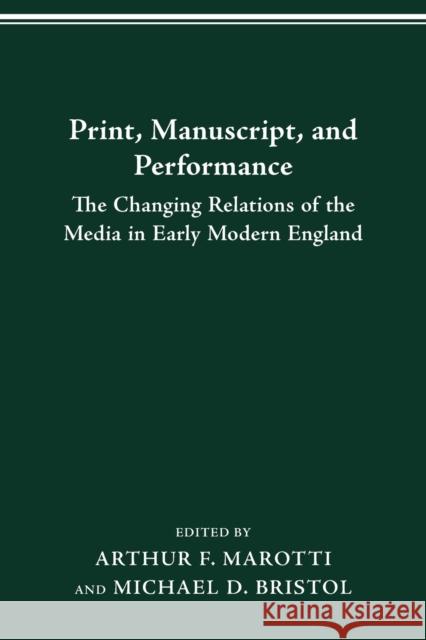 Print Manuscript Performance: The Changing Relations of the Media in Early Modern England Marotti, Arthur F. 9780814250495 Ohio State University Press