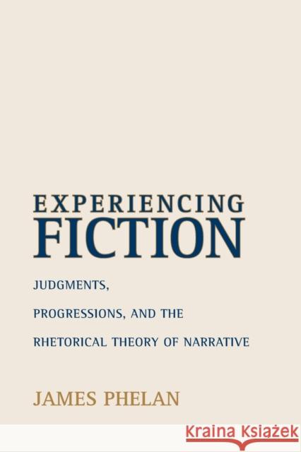 Experiencing Fiction: Judgments, Progressions, and the Rhetorical Theory of Narrative James Phelan 9780814251621