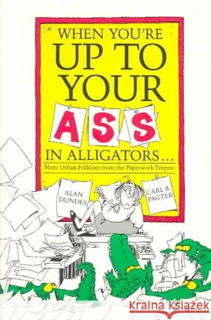 When You're Up to Your Ass in Alligators More Urban Folklore from the Paperwork Empire Dundes, Alan 9780814318676 Wayne State University Press