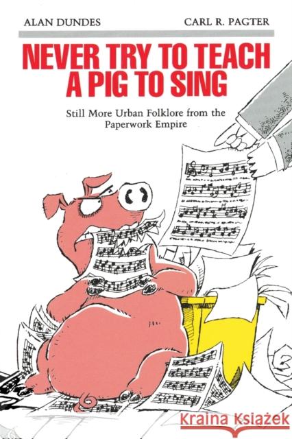 Never Try to Teach a Pig to Sing: Still More Urban Folklore from the Paperwork Empire Dundes, Alan 9780814323588
