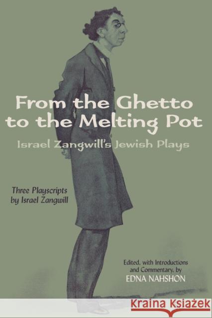 From the Ghetto to the Melting Pot: Israel Zangwill's Jewish Plays Zangwill, Israel 9780814329559 Wayne State University Press