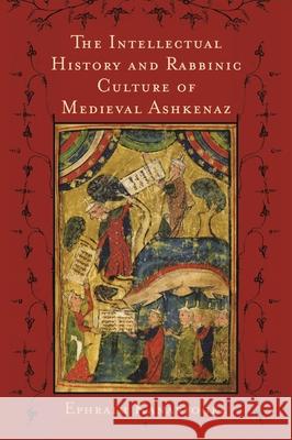 The Intellectual History and Rabbinic Culture of Medieval Ashkenaz Ephraim Kanarfogel 9780814330241 Wayne State University Press