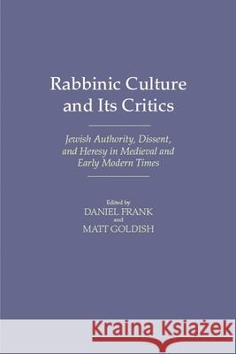 Rabbinic Culture and Its Critics: Jewish Authority, Dissent, and Heresy in Medieval and Early Modern Times Frank, Daniel 9780814332375