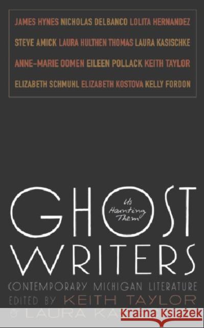 Ghost Writers: Us Haunting Them, Contemporary Michigan Literature Keith Taylor Laura Kasischke 9780814334744 Wayne State University Press