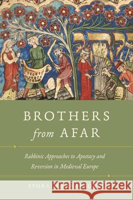 Brothers from Afar: Rabbinic Approaches to Apostasy and Reversion in Medieval Europe Ephraim Kanarfogel 9780814340288
