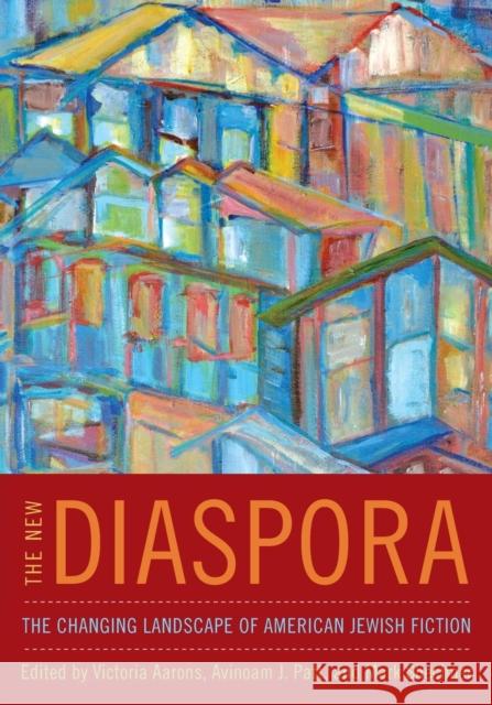 New Diaspora: The Changing Landscape of American Jewish Fiction Victoria Aarons Avinoam J. Patt Mark Shechner 9780814340554