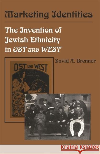 Marketing Identities: The Invention of Jewish Ethnicity in Ost und West Brenner, David A. 9780814345191