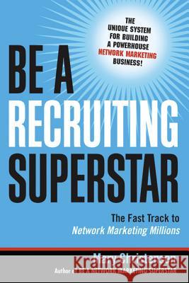 Be a Recruiting Superstar: The Fast Track to Network Marketing Millions Christensen, Mary 9780814401637
