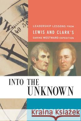 Into the Unknown: Leadership Lessons from Lewis and Clark's Daring Westward Expedition Uldrich, Jack 9780814409992 AMACOM/American Management Association