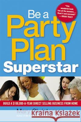 Be a Party Plan Superstar: Build a $100,000-A-Year Direct Selling Business from Home Christensen, Mary 9780814416518
