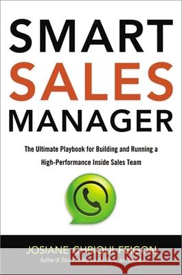 Smart Sales Manager: The Ultimate Playbook for Building and Running a High-Performance Inside Sales Team Josiane Chriqui Feigon 9780814437384 AMACOM/American Management Association