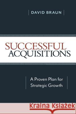 Successful Acquisitions: A Proven Plan for Strategic Growth David Braun 9780814439043