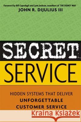 Secret Service: Hidden Systems That Deliver Unforgettable Customer Service Dijulius, John 9780814471715