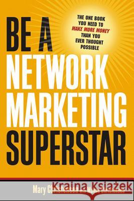 Be a Network Marketing Superstar: The One Book You Need to Make More Money Than You Ever Thought Possible Christensen, Mary 9780814474310