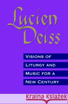 Visions of Liturgy and Music for a New Century Lucien Deiss, Jane M.-A. Burton 9780814622988 Liturgical Press