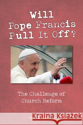 Will Pope Francis Pull It Off?: The Challenge of Church Reform Rocco D'Ambrosio Barry Hudock 9780814645017