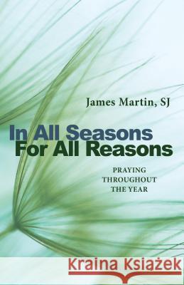 In All Seasons, for All Reasons: Praying Throughout the Year James Martin 9780814645079