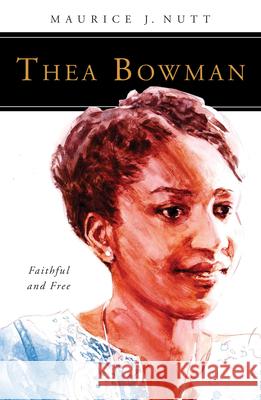 Thea Bowman: Faithful and Free Maurice J. Nutt 9780814646083