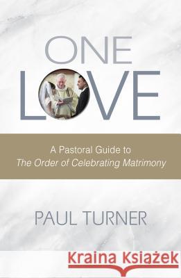 One Love: A Pastoral Guide to The Order of Celebrating Matrimony Paul Turner 9780814649237
