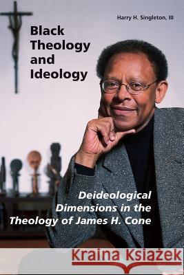 Black Theology and Ideology: Deideological Dimensions in the Theology of James H. Cone Harry H., III Singleton 9780814651063 Michael Glazier Books